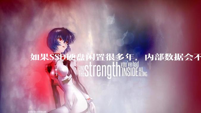 如果SSD硬盘闲置很多年，内部数据会不会丢失？